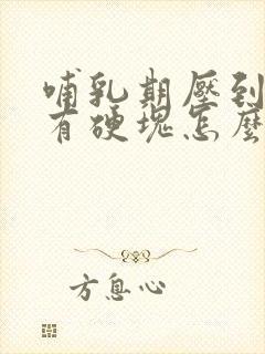 哺乳期压到乳房有硬块怎么办