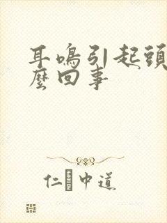 耳鸣引起头晕怎么回事