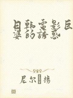 日韩电影巨乳老婆的诱惑