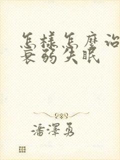 怎样怎么治神经衰弱失眠