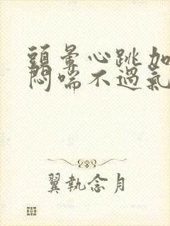 头晕心跳加速胸闷喘不过气是怎么回事