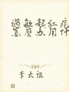 过敏起红疙瘩痒怎么办用什么药