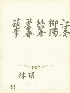 葫芦丝柳江遗梦李春华独奏