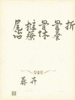 尾椎骨骨折怎么治疗休养