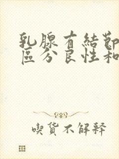 乳腺有结节怎么区分良性和恶性