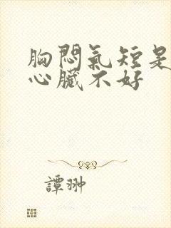 胸闷气短是不是心脏不好