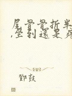 尾骨骨折半年了,坐到还是疼怎么办