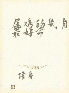 属鸡的几月出生最好命封面