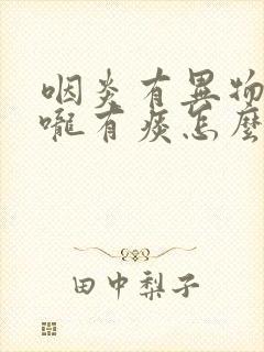 咽炎有异物感喉咙有痰怎么办封面