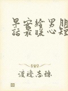 早安给男朋友情话最暖心短句