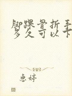 脚踝骨折手术后多久可以下地走路