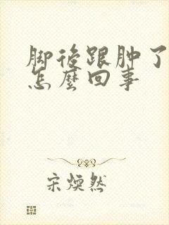 脚后跟肿了还疼怎么回事