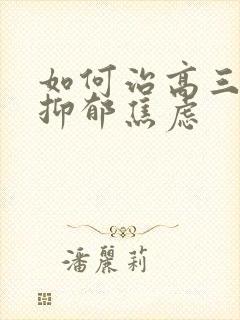 如何治高三孩子抑郁焦虑