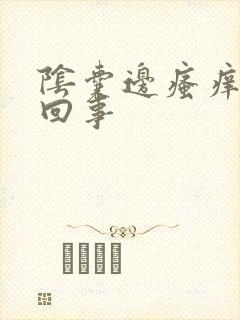 阴囊边瘙痒怎么回事