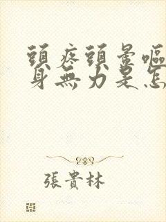 头疼头晕呕吐浑身无力是怎么回事