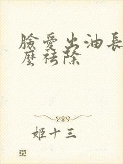 脸爱出油长痘怎么祛除