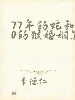 77年的蛇和80的猴婚姻怎么样?