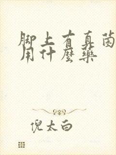 脚上有真菌感染用什么药