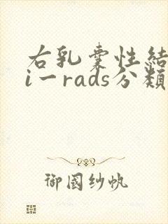 右乳囊性结节bi一rads分类4类