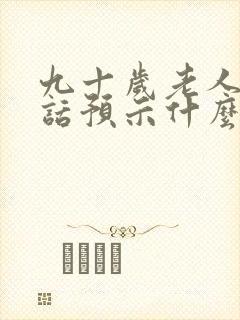 九十岁老人说胡话预示什么