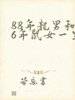 88年龙男和96年鼠女一生婚姻