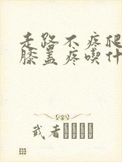 走路不疼爬楼梯膝盖疼吃什么药好