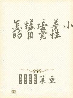 怎样培养小孩子的自觉性