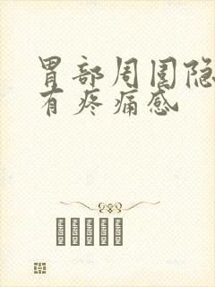 胃部周围隐隐的有疼痛感