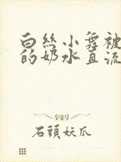 白丝小舞被调教的奶水直流