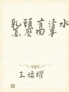 乳头有清水挤出怎么回事