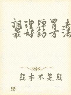 调理脾胃去湿气最好的方法