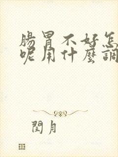 肠胃不好怎么办呢用什么调理