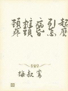 颈椎病引起的头疼头昏怎么治疗