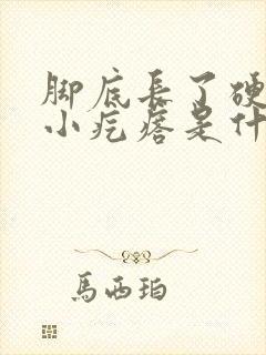 脚底长了硬硬的小疙瘩是什么