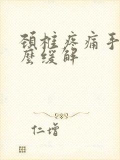 颈椎疼痛手麻怎么缓解