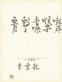 鱼刺卡喉咙半个月了嗓子疼怎么办