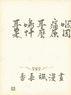 耳鸣耳痛咽喉痛是什么原因引起的