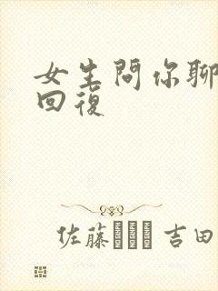 女生问你聊啥咋回复