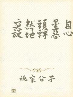 突然头晕目眩天旋地转恶心想吐怎么缓解