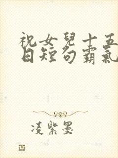 祝女儿十五岁生日短句霸气