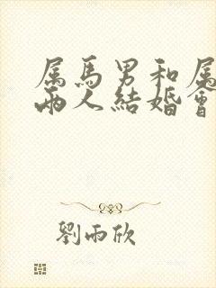 属马男和属蛇女两人结婚会幸福吗