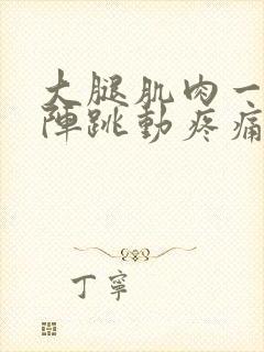 大腿肌肉一阵一阵跳动疼痛