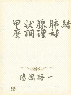 甲状腺肺结节怎么调理好