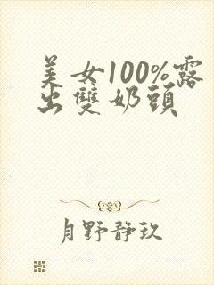 美女100%露出双奶头