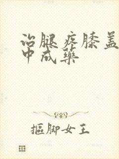 治腿疼膝盖疼的中成药