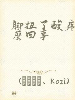 脚扭了酸疼是怎么回事