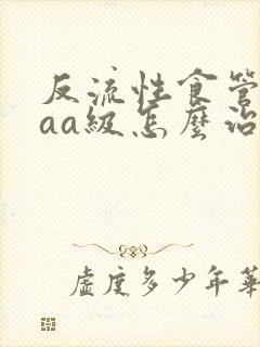 反流性食管炎laa级怎么治