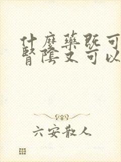 什么药既可以补肾阴又可以补肾阳