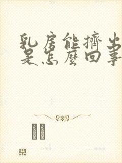 乳房能挤出黄水是怎么回事挤出乳液封面