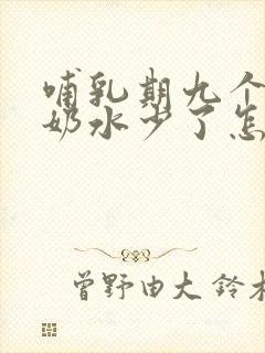 哺乳期九个月了奶水少了怎么办